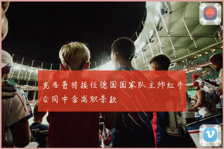 克洛普将接任德国国家队主帅红牛合同中含离职条款