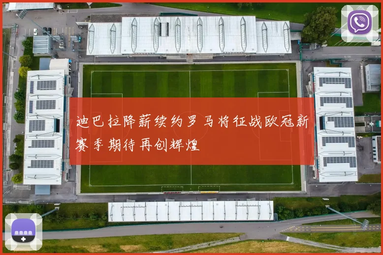 迪巴拉降薪续约罗马将征战欧冠新赛季期待再创辉煌